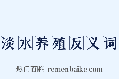 淡水养殖反义词是什么意思的图片
